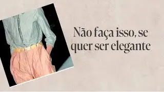 NÃO FAÇA ISSO DE QUER SER ELEGANTE/ Karina Moura