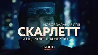 Новое задание для Скарлетт и еще 20 лет для мертвецов (Кино.Новости)