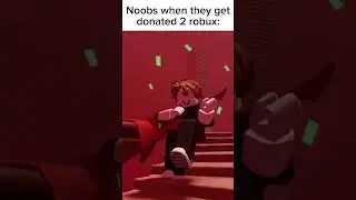 Noobs when they get donated 2 robux 