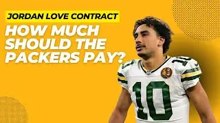 How Much Should the Packers Pay Jordan Love? | A Closer Look at Contract Metrics