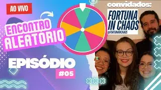 ENCONTRO ALEATÓRIO #05 | PARTICIPAÇÃO FORTUNA IN CHAOS
