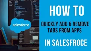 How to Quickly Add and Remove Tabs from Apps in Salesforce