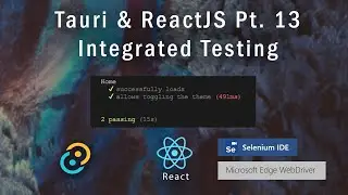 Tauri & ReactJS Part 13 - Integrated Testing With Selenium