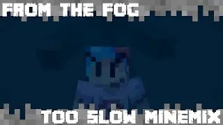 FROM THE FOG - [Too Slow MINEMIX]