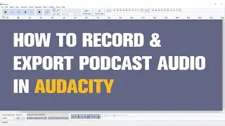 How to Record and Export Podcast Audio in Audacity?