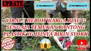 VIRAL!! HEBOH WARGA RIAU TEMUKAN KANTONG PLASTIC YG ISINYA BIKIN SY000KK