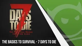 The Basics to Survival - 7 Days to Die