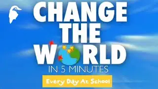 Change The World In 5 Minutes - Everyday at School