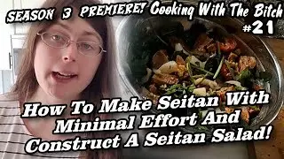 How To Make Seitan With Minimal Effort And Construct A Seitan Salad! | Cooking With The Bitch #21
