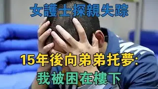 女護士探親失蹤，15年後向弟弟託夢：我被困在樓下 #真實案件 #刑事案件 #罪案揭秘