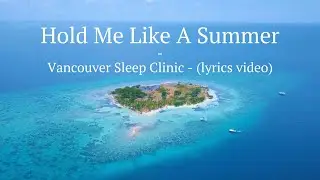 Hold Me Like A Summer - Vancouver Sleep Clinic (Lyrics Video)