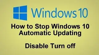 How to Stop Windows 10 Automatic Updating Disable Turn off