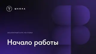 Бесплатный курс по Figma.  Урок 1.  Начало работы