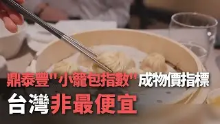鼎泰豐＂小籠包指數＂成物價指標  台灣非最便宜【央廣新聞】