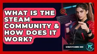 What Is The Steam Community & How Does It Work? - Ultimate PC Gaming Guide