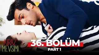 Kiraz Mevsimi 36. Bölüm Part 1