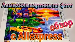 АЛМАЗНАЯ ЖИВОПИСЬ(вышивка) ПО ФОТО с Алиэкспресс!!!Распаковка посылки и обзор.