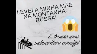 UMA TARDE DE AVENTURAS COM FAMILIA, NAMORADO E UMA SUBSCRITORA!!!