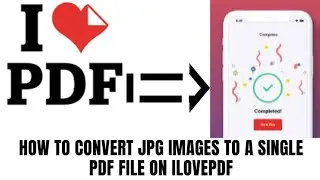 How to convert JPG images to a single PDF File on ILOVEPDF