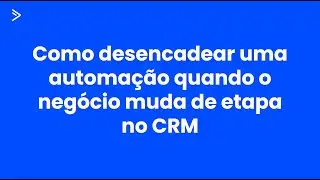 ActiveCampaign: Como desencadear uma automação quando um negócio muda de etapa no CRM