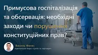 Примусова госпіталізація та обсервація: необхідні заходи чи порушення конституційних прав?