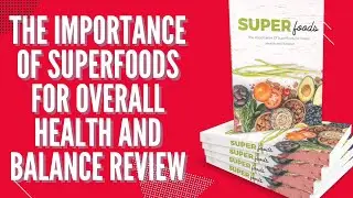 The Importance Of Superfoods For Overall Health And Balance review