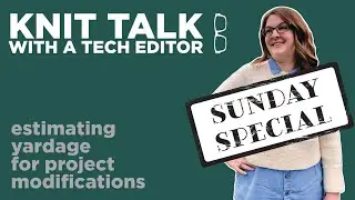 Knit Talk - Ep 10 - Estimating Yardage for Project Modifications
