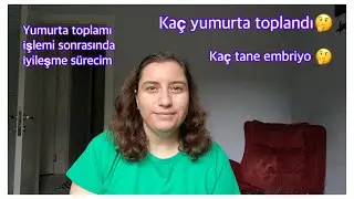 YUMURTA TOPLAMA İŞLEMİNDEN SONRAKİ İYİLEŞME SÜRECİM | KAÇ TANE YUMURTA TOPLANDI VE EMBRİYO OLUŞTU?
