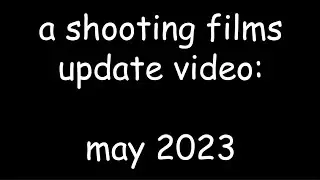 A Shooting Films Update Video in May 2023