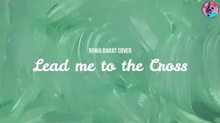 Lead Me To The Cross (Lyrics) | Ronia Ranjit Cover | Sing Along