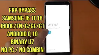 Samsung Galaxy J6 FRP android Q 10 Binary U7 Without PC (J600F/FN/G/GF/GT) تخطي حساب جوجل