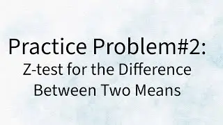 Practice Problem - Z-test for two means ( problem 2)