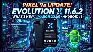 Pixel 9a Evolution X 11.6.2 Update: What's New? (Android 16 QPR2)