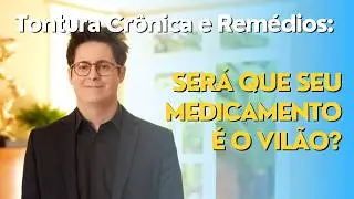 Tontura Crônica e Remédios: Será Que Seu Medicamento é o Vilão?