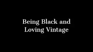 Being Black and Loving Vintage