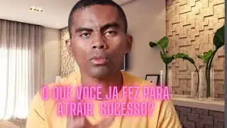O QUE VOCÊ JÁ FEZ PARA ATRAIR O SUCESSO?