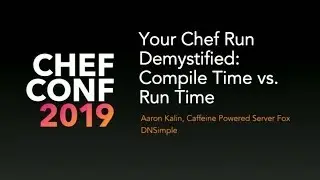 ChefConf 2019: Your Chef Run Demystified. Compile Time versus Run Time.