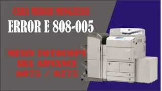 CARA MENGATASI MESIN FOTOCOPY CANON IRA ADVANCE 6075 /6275 ERROR E 808-005 POWER FIXING IRA ERROR
