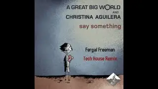 Say Something - A Great Big World and Christina Aguilera (Tech House Remix)
