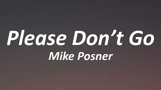 Mike Posner - Please Don't Go (Lyrics)  yeah you got me begging baby please don't go
