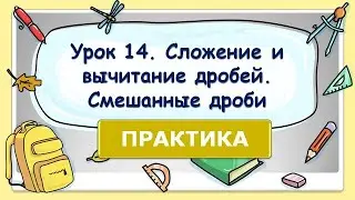5 класс. Урок 14. ПРАКТИКА: Сложение и вычитание дробей. Смешанные дроби