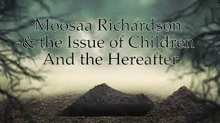 Moosaa Richardson | The Issue of Children and the Hereafter