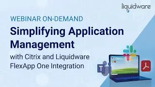 Simplifying Application Management with Citrix and Liquidware FlexApp One Integration