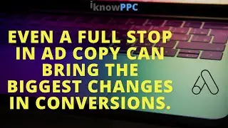 Even a full stop in ad copy can bring the biggest changes in conversions - I Know PPC