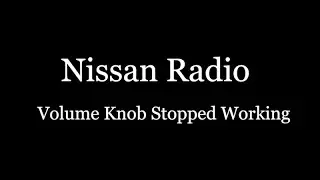 Nissan Radio Volume Knob Stopped Working