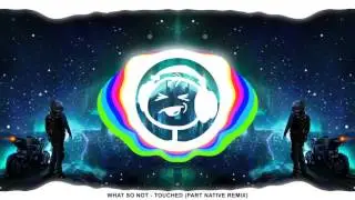 What So Not - Touched (Part Native Remix)