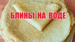 БЛИНЫ НА ВОДЕ ПРОСТОЙ РЕЦЕПТ. Как приготовить блины без  кефира и молока.