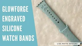 Engraving Silicone Watch Bands with Glowforge | Lisa Potts Designs