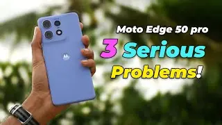 Moto Edge 50 Pro 5g - 3 Serious PROBLEMS !