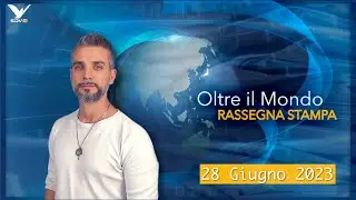 Oltre il Mondo - Rassegna Stampa 28 Giugno 2023